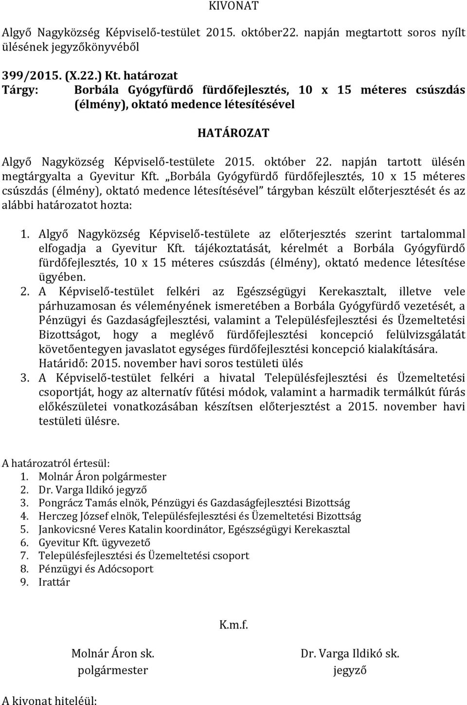 Borbála Gyógyfürdő fürdőfejlesztés, 10 x 15 méteres csúszdás (élmény), oktató medence létesítésével tárgyban készült előterjesztését és az alábbi határozatot hozta: 1.