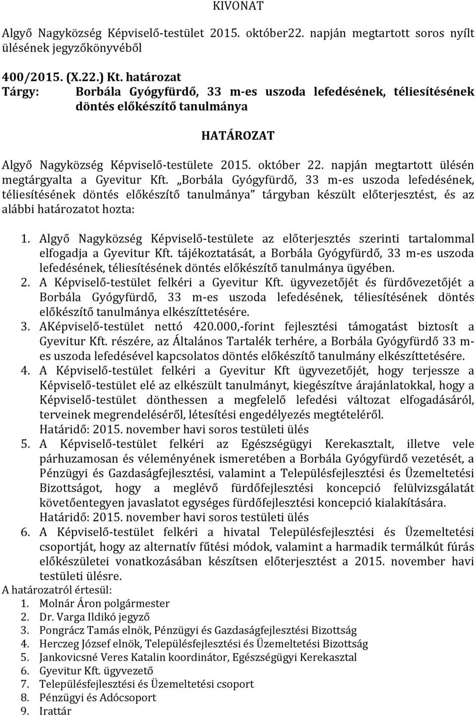 Borbála Gyógyfürdő, 33 m-es uszoda lefedésének, téliesítésének döntés előkészítő tanulmánya tárgyban készült előterjesztést, és az alábbi határozatot hozta: 1.