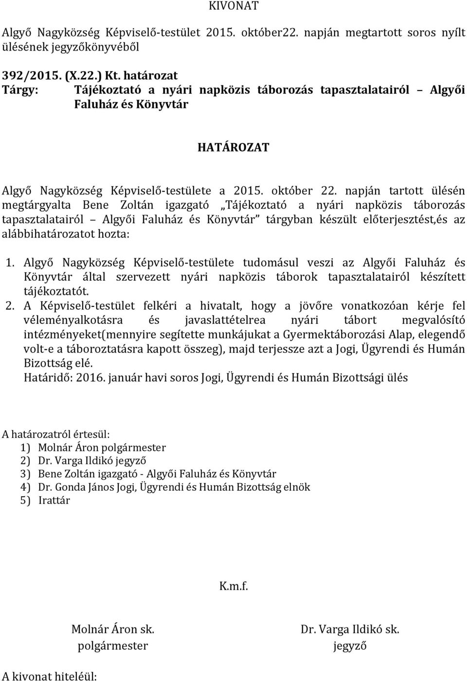 hozta: 1. Algyő Nagyközség Képviselő-testülete tudomásul veszi az Algyői Faluház és Könyvtár által szervezett nyári napközis táborok tapasztalatairól készített tájékoztatót. 2.