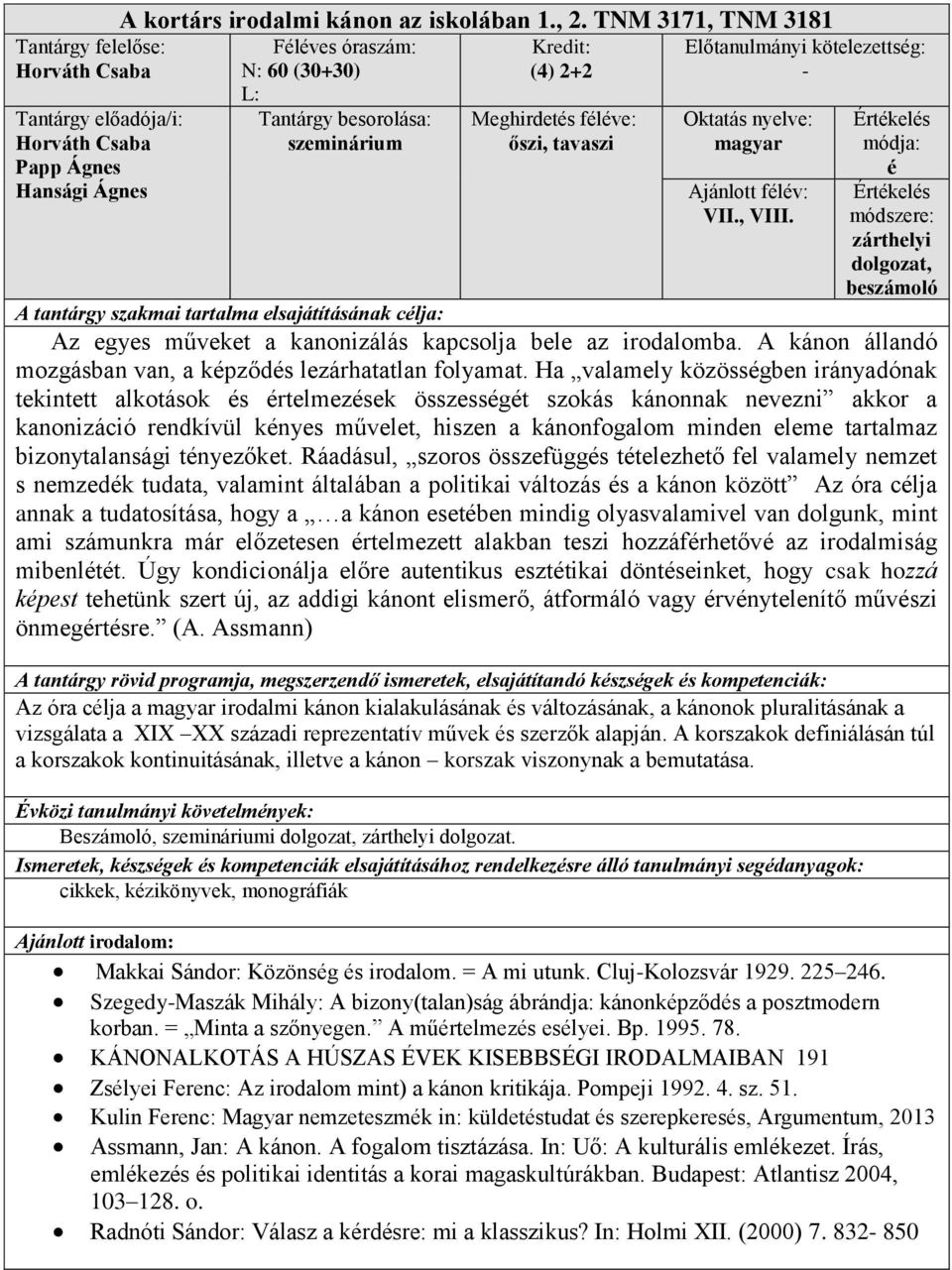 Ha valamely közösségben irányadónak tekintett alkotások és értelmezések összességét szokás kánonnak nevezni akkor a kanonizáció rendkívül kényes művelet, hiszen a kánonfogalom minden eleme tartalmaz