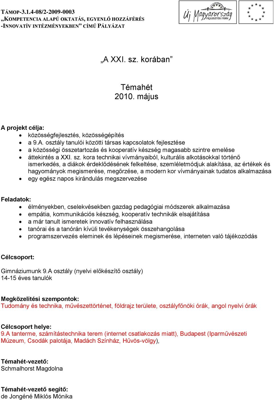 kor vívmányainak tudatos alkalmazása egy egész napos kirándulás megszervezése Feladatok: élményekben, cselekvésekben gazdag pedagógiai módszerek alkalmazása empátia, kommunikációs készség, kooperatív