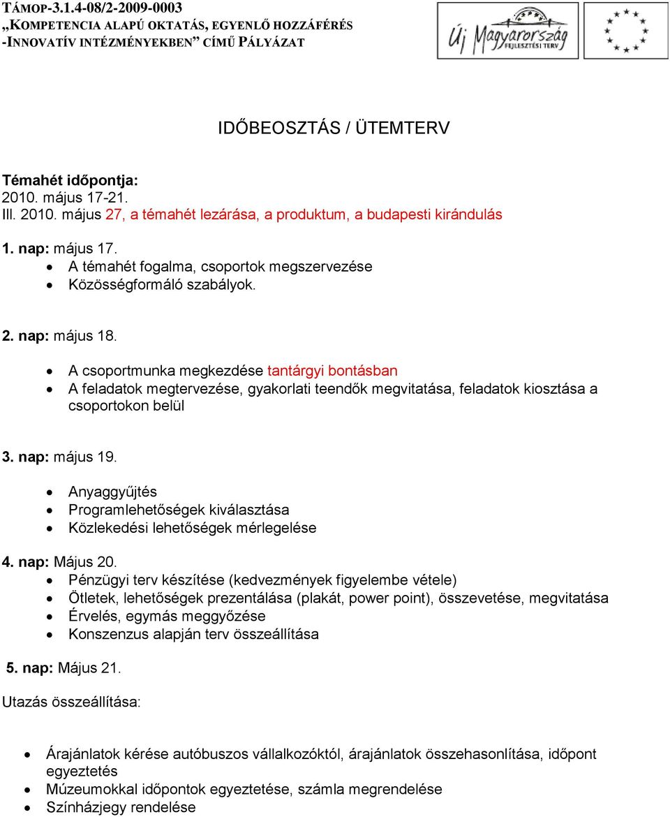 A csoportmunka megkezdése tantárgyi bontásban A feladatok megtervezése, gyakorlati teendők megvitatása, feladatok kiosztása a csoportokon belül 3. nap: május 19.