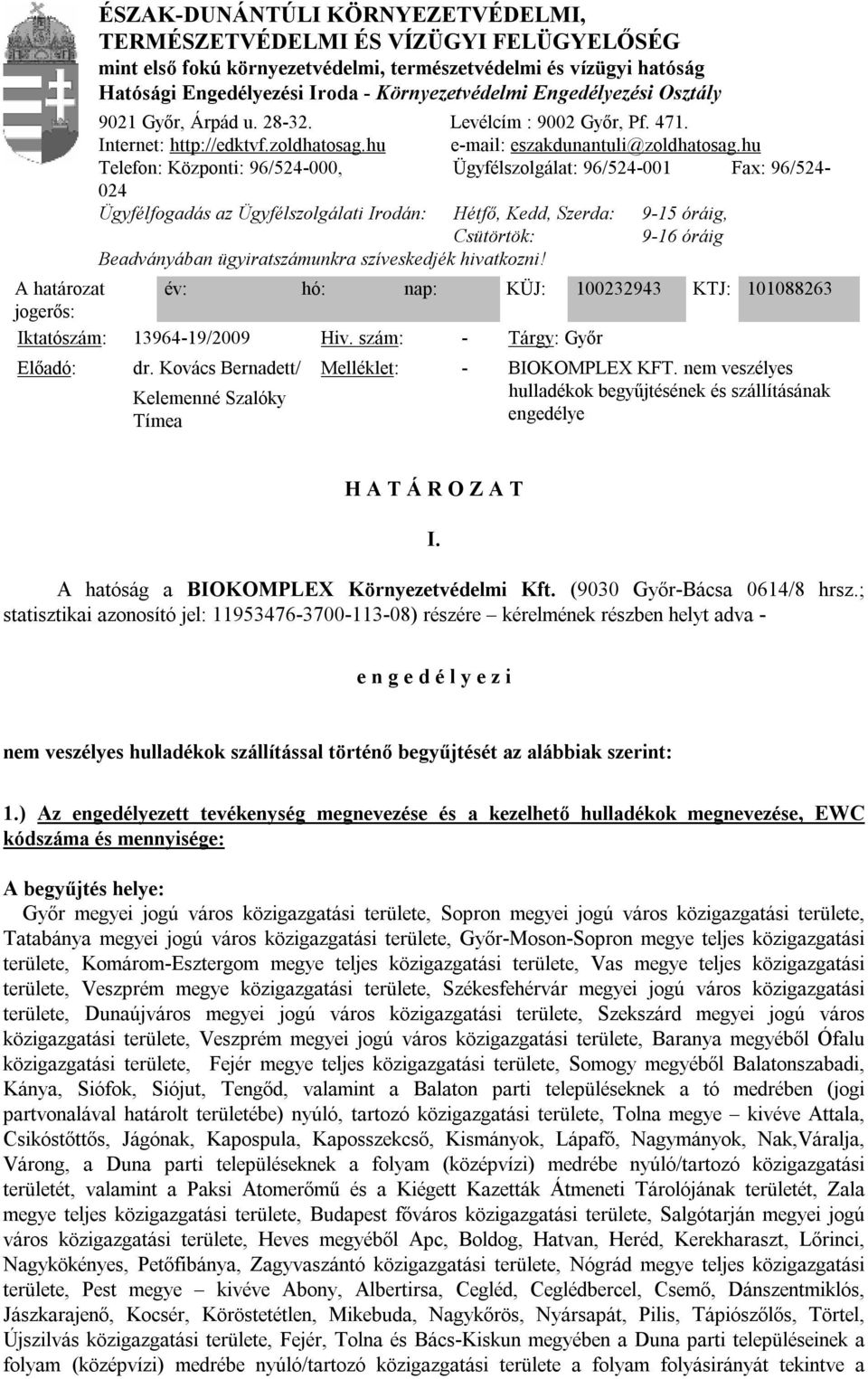 Iroda - Környezetvédelmi Engedélyezési Osztály 9021 Győr, Árpád u. 28-32. Levélcím : 9002 Győr, Pf. 471. Internet: http://edktvf.zoldhatosag.hu e-mail: eszakdunantuli@zoldhatosag.