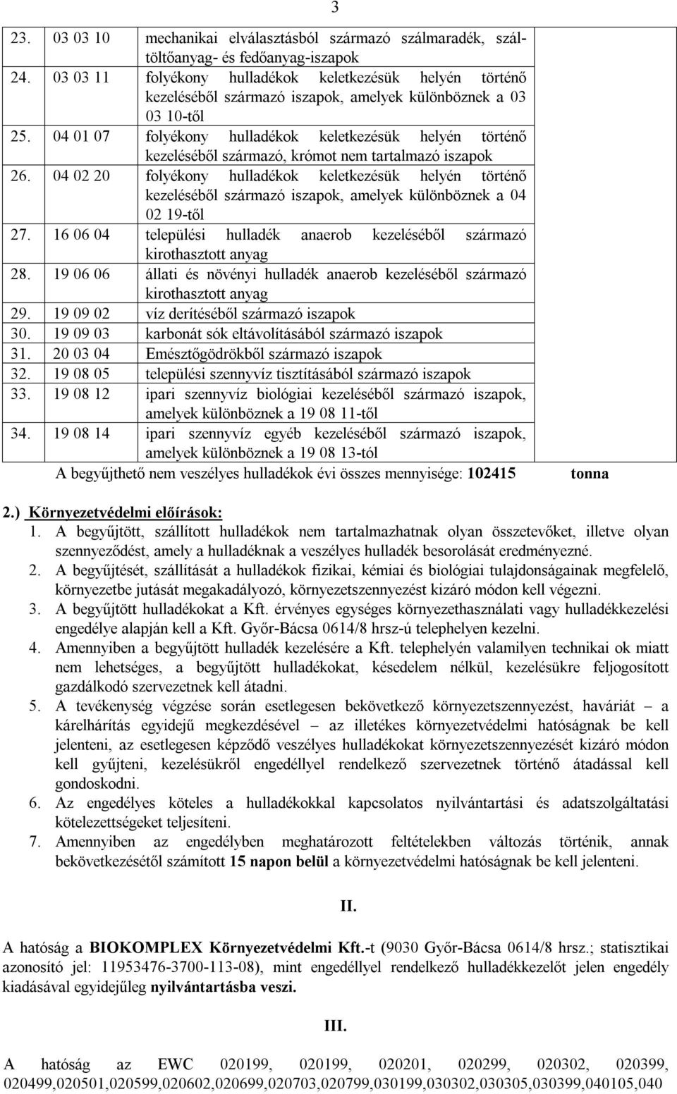 04 01 07 folyékony hulladékok keletkezésük helyén történő kezeléséből származó, krómot nem tartalmazó iszapok 26.