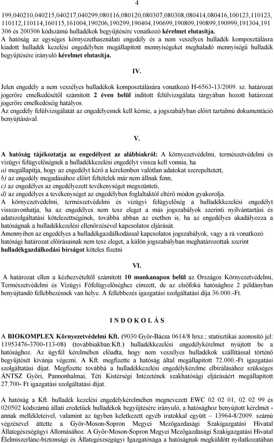 A hatóság az egységes környezethasználati engedély és a nem veszélyes hulladék komposztálásra kiadott hulladék kezelési engedélyben megállapított mennyiségeket meghaladó mennyiségű hulladék