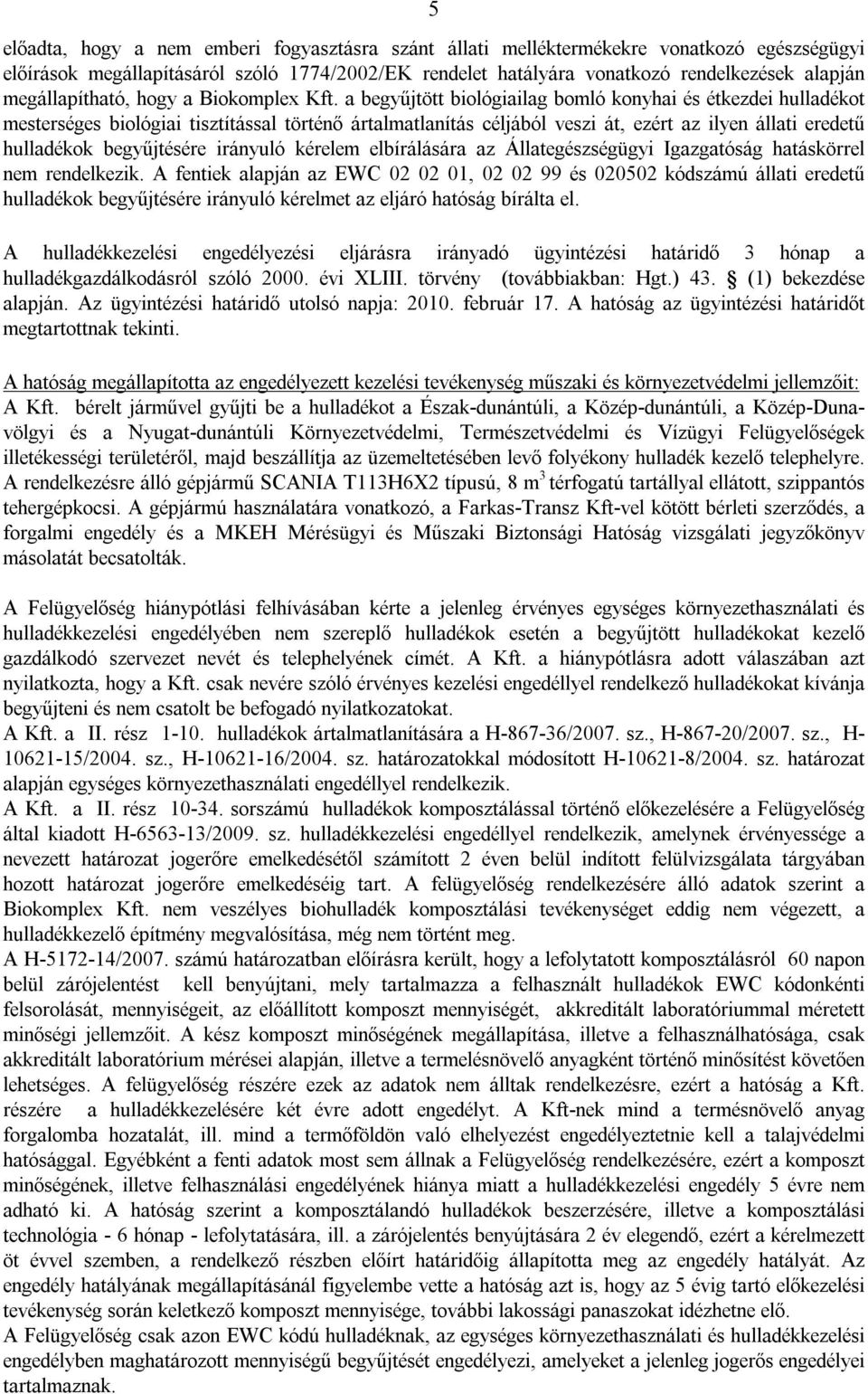 a begyűjtött biológiailag bomló konyhai és étkezdei hulladékot mesterséges biológiai tisztítással történő ártalmatlanítás céljából veszi át, ezért az ilyen állati eredetű hulladékok begyűjtésére