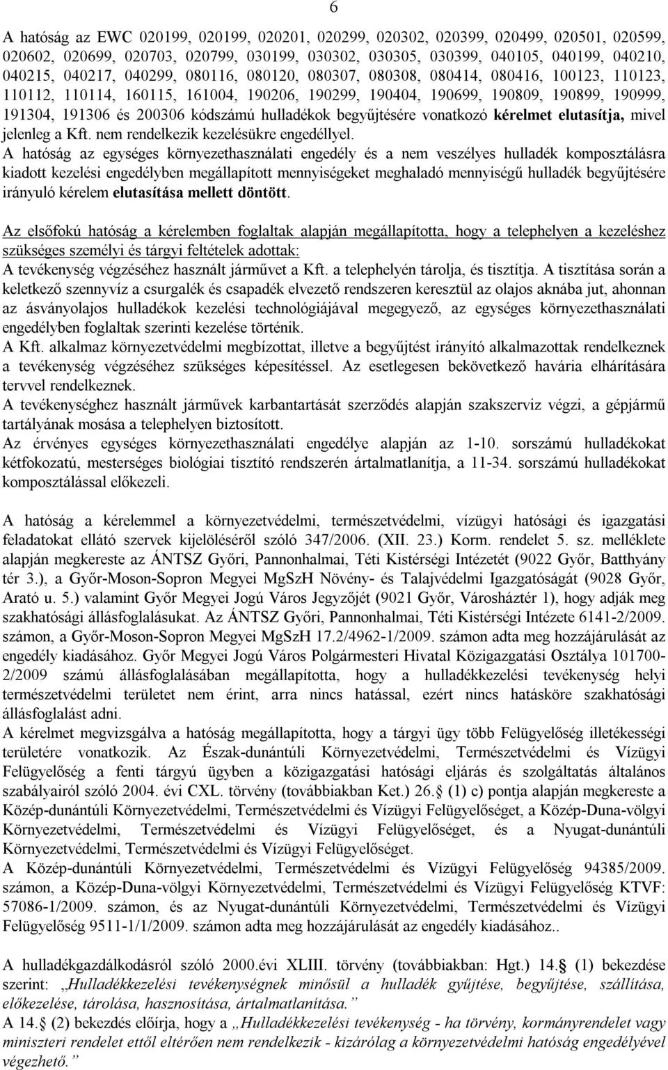 hulladékok begyűjtésére vonatkozó kérelmet elutasítja, mivel jelenleg a Kft. nem rendelkezik kezelésükre engedéllyel.