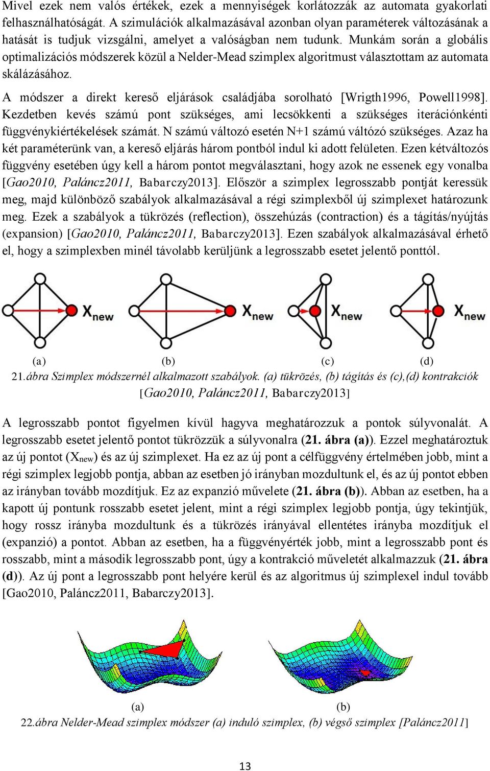 Munkám során a globális optimalizációs módszerek közül a Nelder-Mead szimplex algoritmust választottam az automata skálázásához.
