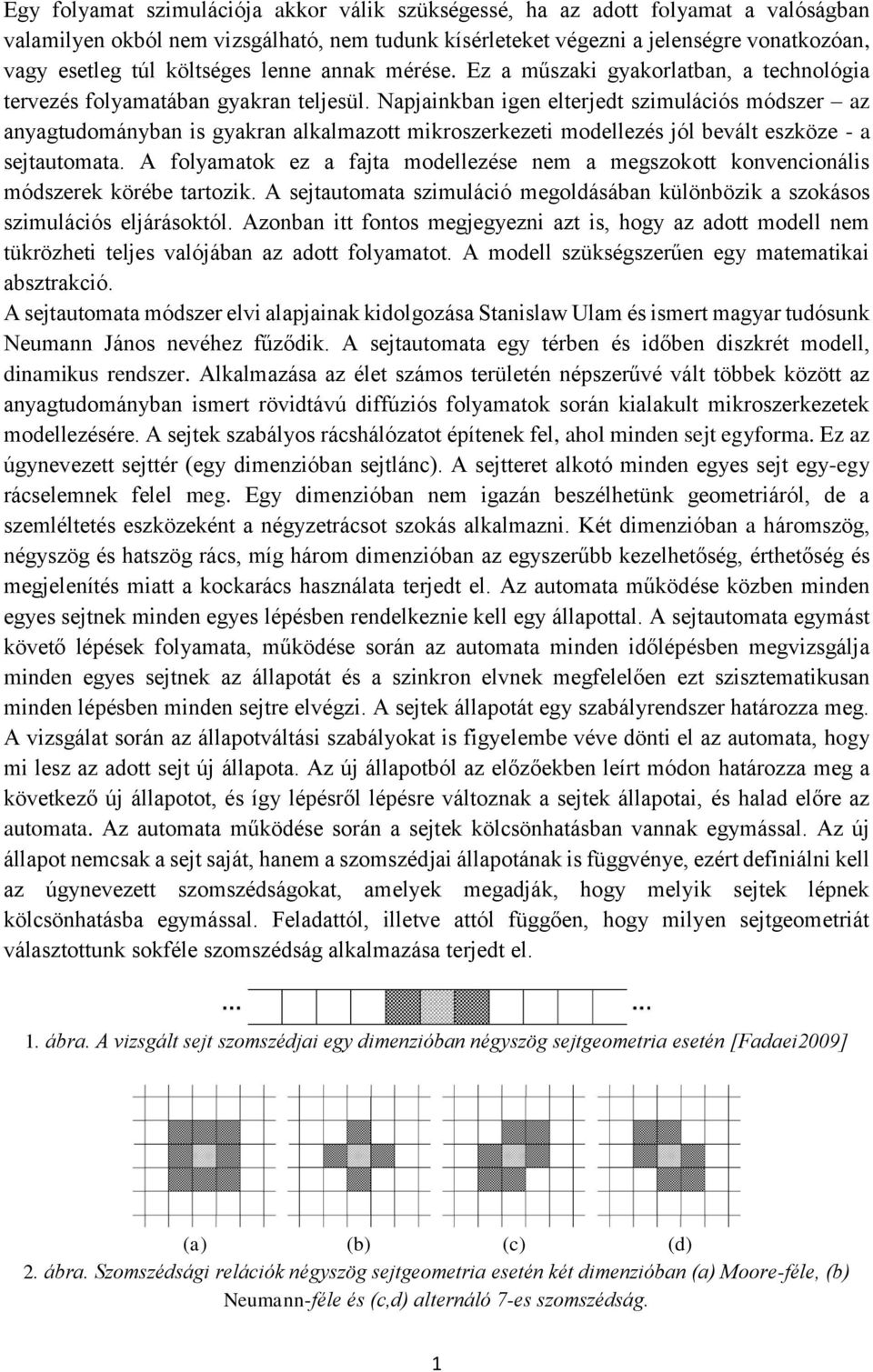 Napjainkban igen elterjedt szimulációs módszer az anyagtudományban is gyakran alkalmazott mikroszerkezeti modellezés jól bevált eszköze - a sejtautomata.