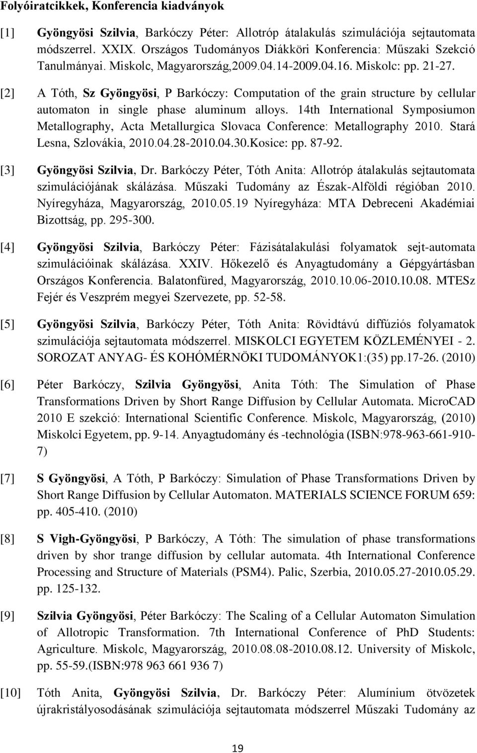 [2] A Tóth, Sz Gyöngyösi, P Barkóczy: Computation of the grain structure by cellular automaton in single phase aluminum alloys.