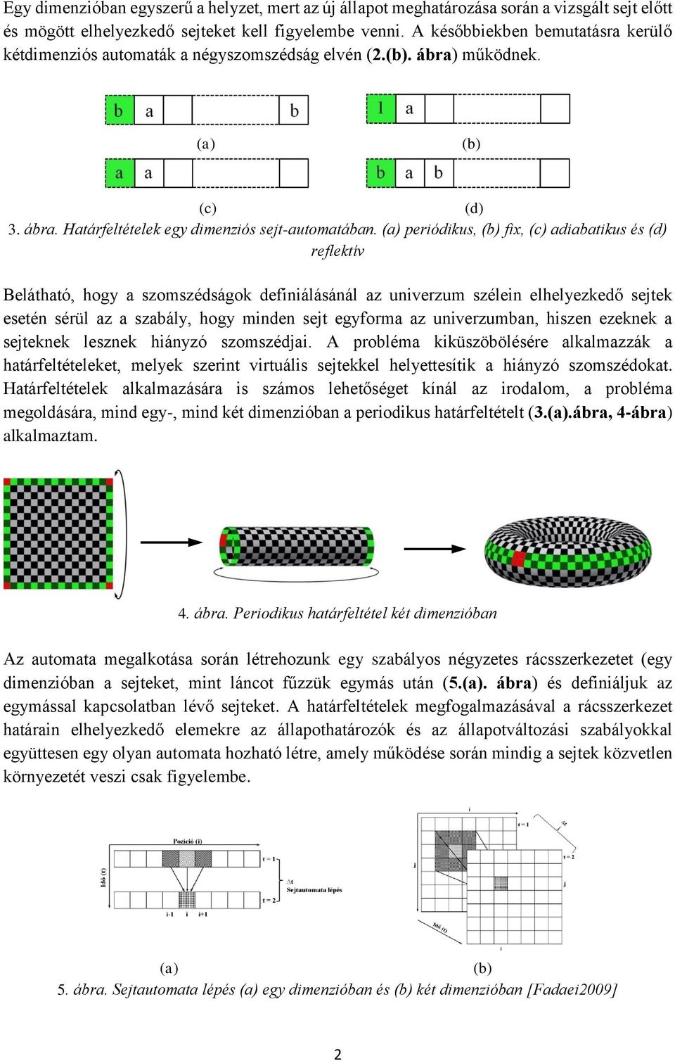 periódikus, fix, (c) adiabatikus és (d) reflektív Belátható, hogy a szomszédságok definiálásánál az univerzum szélein elhelyezkedő sejtek esetén sérül az a szabály, hogy minden sejt egyforma az