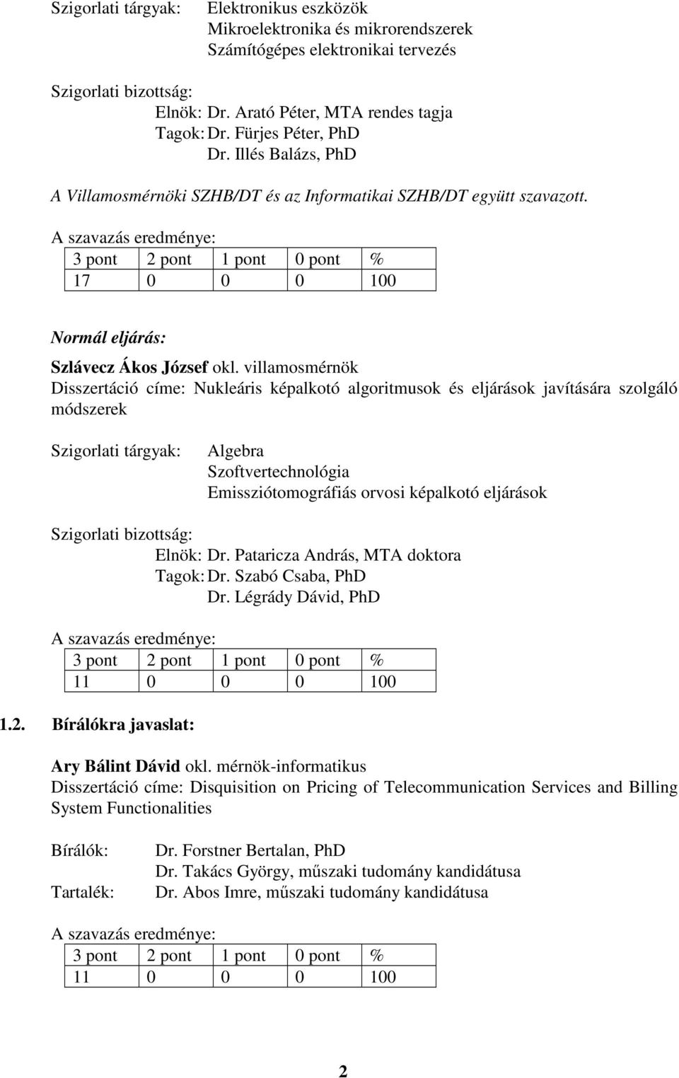 villamosmérnök Disszertáció címe: Nukleáris képalkotó algoritmusok és eljárások javítására szolgáló módszerek Szigorlati tárgyak: Algebra Szoftvertechnológia Emissziótomográfiás orvosi képalkotó