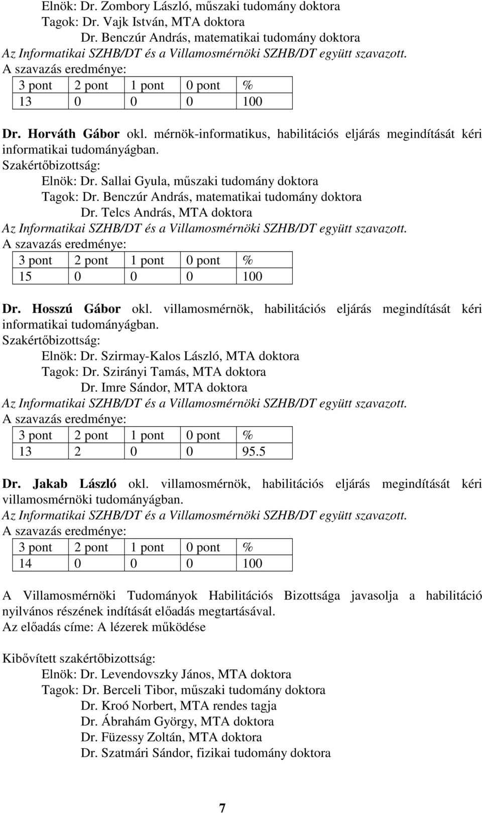 Hosszú Gábor okl. villamosmérnök, habilitációs eljárás megindítását kéri Elnök: Dr. Szirmay-Kalos László, MTA doktora Tagok: Dr. Szirányi Tamás, MTA doktora Dr. Imre Sándor, MTA doktora 13 2 0 0 95.