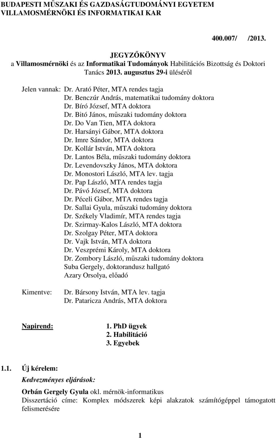 Benczúr András, matematikai tudomány doktora Dr. Bíró József, MTA doktora Dr. Bitó János, műszaki tudomány doktora Dr. Do Van Tien, MTA doktora Dr. Harsányi Gábor, MTA doktora Dr.