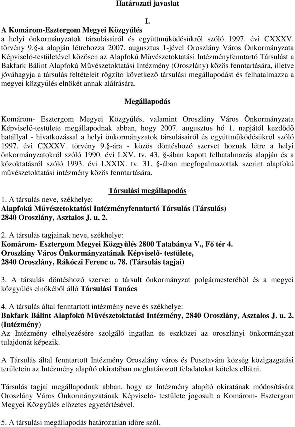 (Oroszlány) közös fenntartására, illetve jóváhagyja a társulás feltételeit rögzítı következı társulási megállapodást és felhatalmazza a megyei közgyőlés elnökét annak aláírására.
