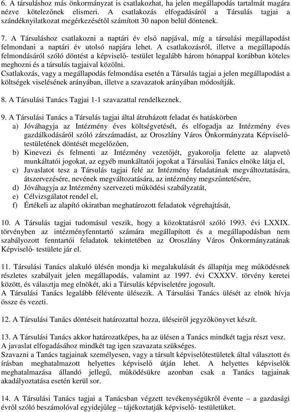 A Társuláshoz csatlakozni a naptári év elsı napjával, míg a társulási megállapodást felmondani a naptári év utolsó napjára lehet.