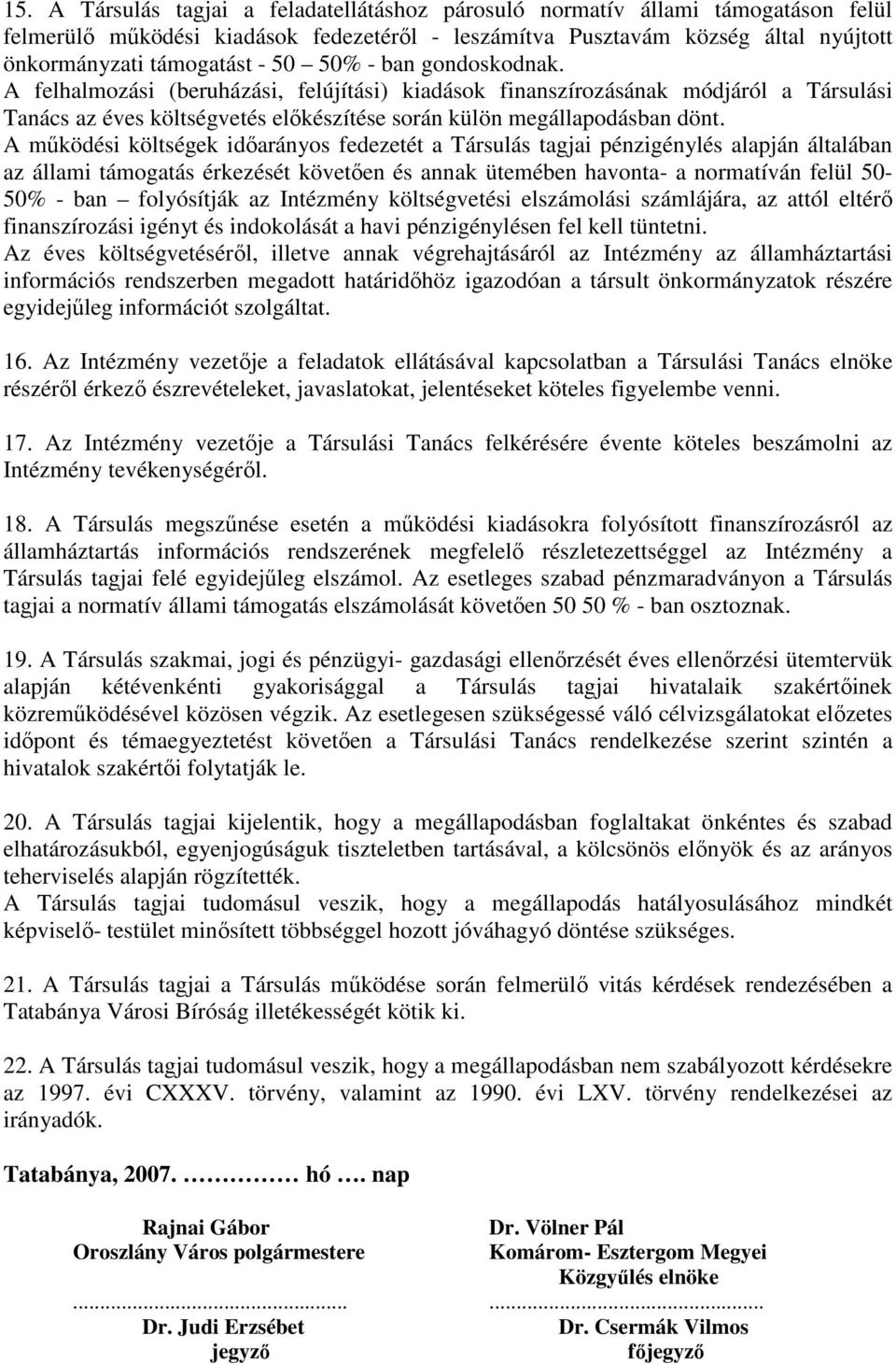 A mőködési költségek idıarányos fedezetét a Társulás tagjai pénzigénylés alapján általában az állami támogatás érkezését követıen és annak ütemében havonta- a normatíván felül 50-50% - ban