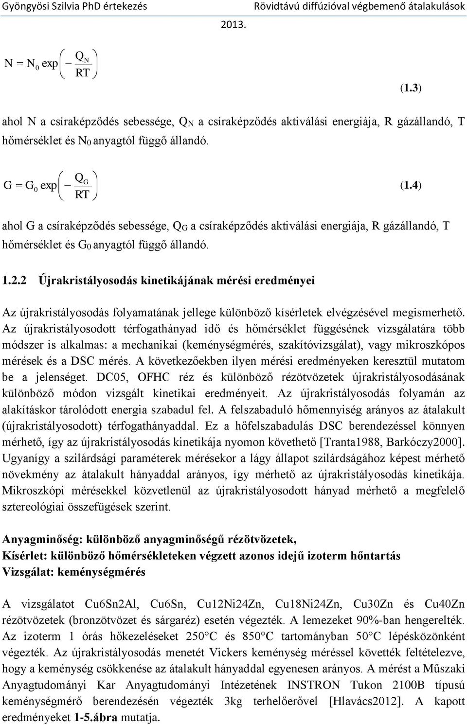 2 Újrakristályosodás kinetikájának mérési eredményei Az újrakristályosodás folyamatának jellege különböző kísérletek elvégzésével megismerhető.