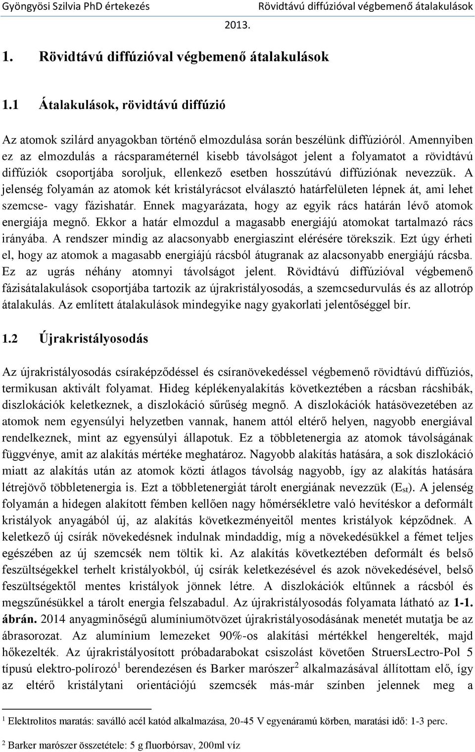 Amennyiben ez az elmozdulás a rácsparaméternél kisebb távolságot jelent a folyamatot a rövidtávú diffúziók csoportjába soroljuk, ellenkező esetben hosszútávú diffúziónak nevezzük.