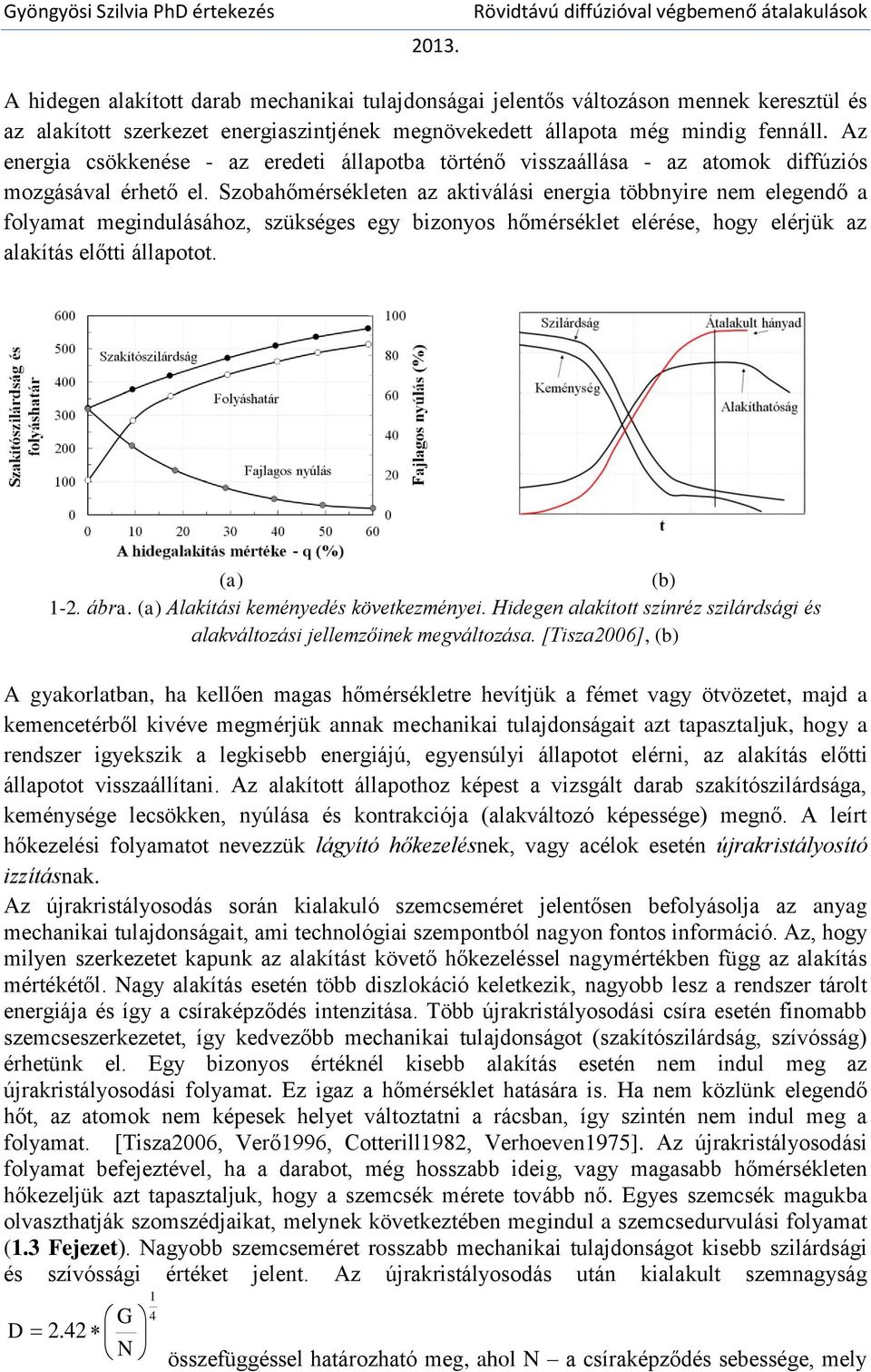 Szobahőmérsékleten az aktiválási energia többnyire nem elegendő a folyamat megindulásához, szükséges egy bizonyos hőmérséklet elérése, hogy elérjük az alakítás előtti állapotot. (a) (b) 1-2. ábra.