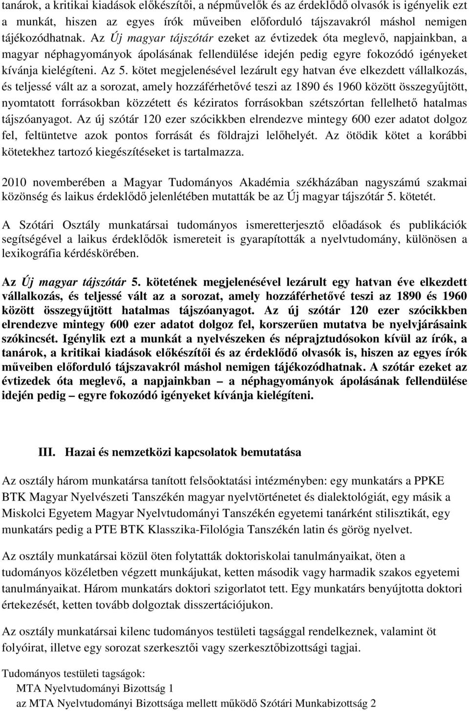 kötet megjelenésével lezárult egy hatvan éve elkezdett vállalkozás, és teljessé vált az a sorozat, amely hozzáférhetıvé teszi az 1890 és 1960 között összegyőjtött, nyomtatott forrásokban közzétett és