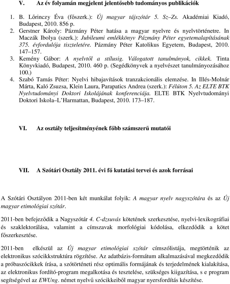 Válogatott tanulmányok, cikkek. Tinta Könyvkiadó,, 2010. 460 p. (Segédkönyvek a nyelvészet tanulmányozásához 100.) 4. : Nyelvi hibajavítások tranzakcionális elemzése.