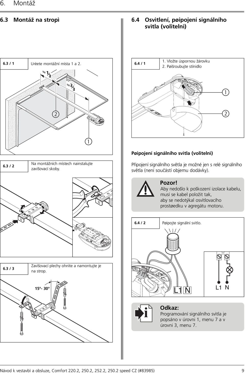 4 Osvìtlení, pøipojení signálního svìtla (volitelnì) 1 2 Pøipojení signálního svìtla (volitelnì) Pøipojte signální svìtlo.