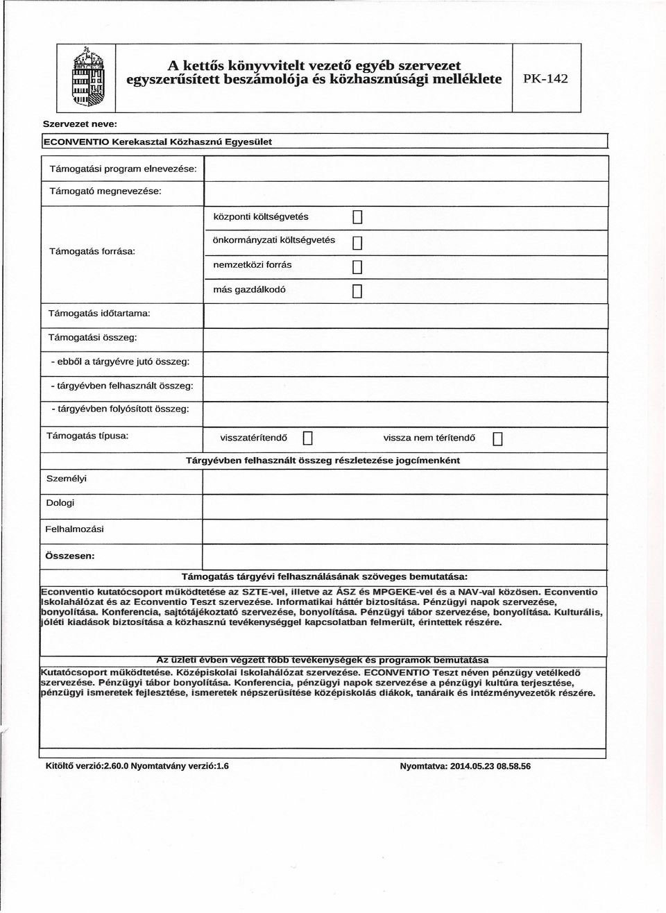 Támogatás típusa: visszatérítendő vissza nem térítendő Személyi Tárgyévben felhasznált összeg részletezése jogcímen ként Dologi Felhalmozási Összesen: Támogatás tárgyévi felhasználásának szöveges