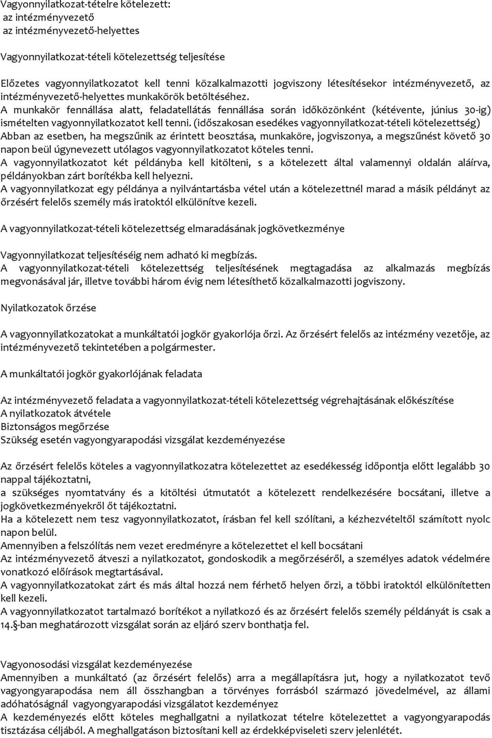 A munkakör fennállása alatt, feladatellátás fennállása során időközönként (kétévente, június 30-ig) ismételten vagyonnyilatkozatot kell tenni.