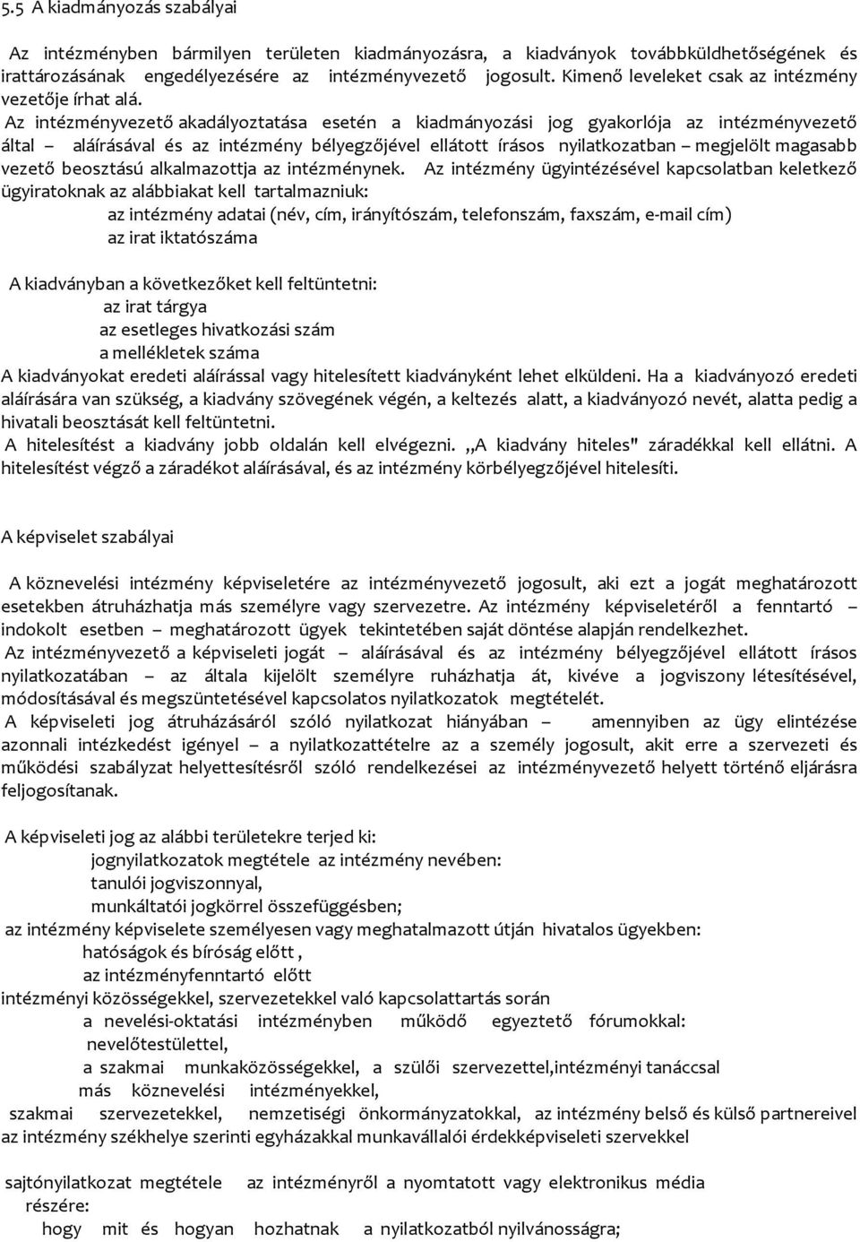 Az intézményvezető akadályoztatása esetén a kiadmányozási jog gyakorlója az intézményvezető által aláírásával és az intézmény bélyegzőjével ellátott írásos nyilatkozatban megjelölt magasabb vezető