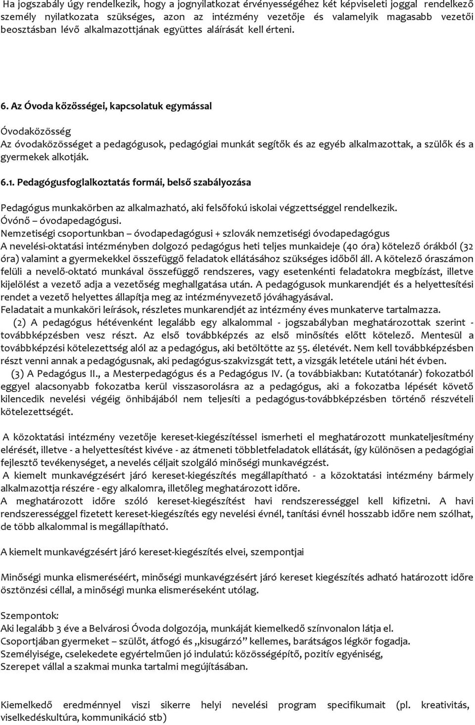 Az Óvoda közösségei, kapcsolatuk egymással Óvodaközösség Az óvodaközösséget a pedagógusok, pedagógiai munkát segítők és az egyéb alkalmazottak, a szülők és a gyermekek alkotják. 6.1.