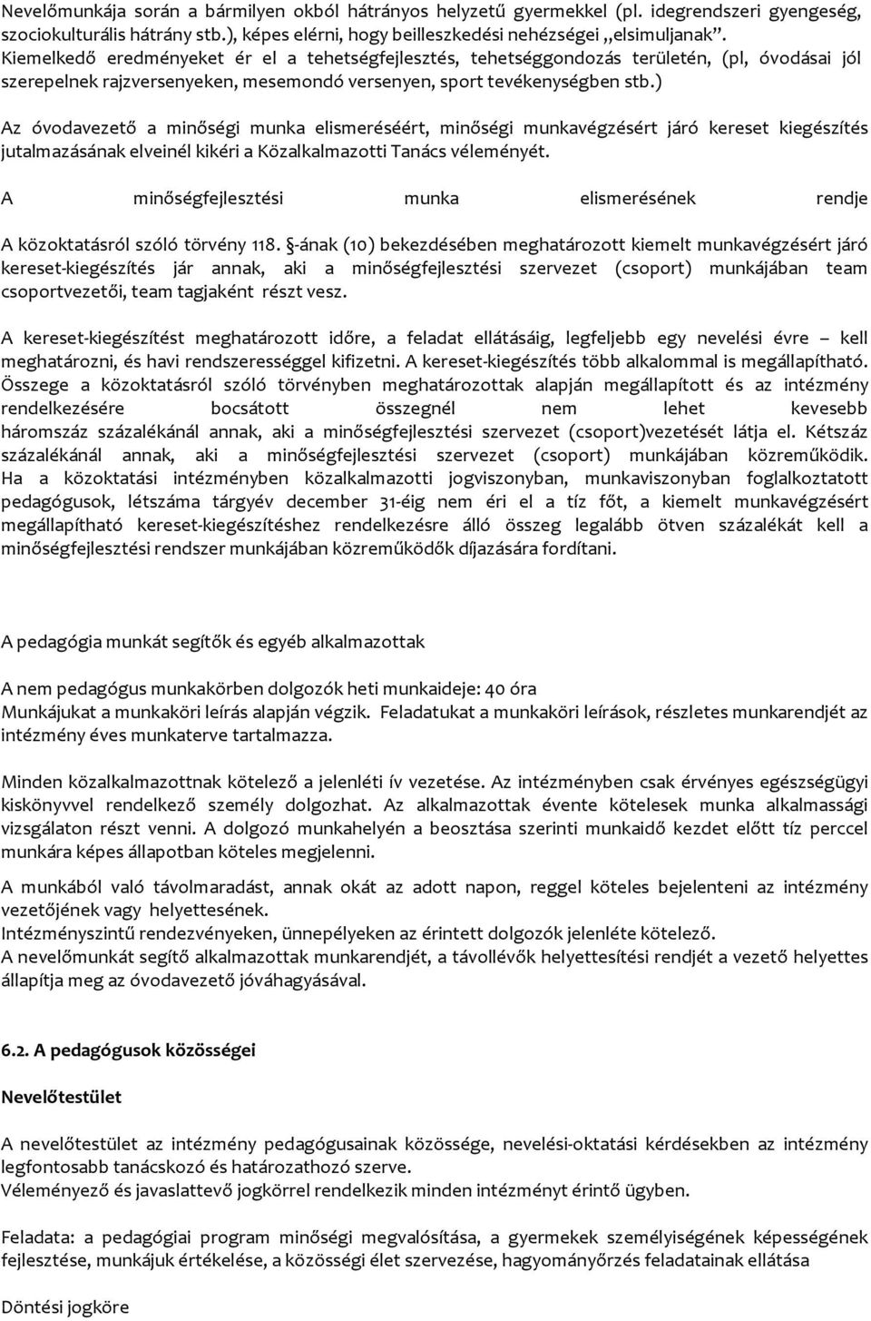 ) Az óvodavezető a minőségi munka elismeréséért, minőségi munkavégzésért járó kereset kiegészítés jutalmazásának elveinél kikéri a Közalkalmazotti Tanács véleményét.