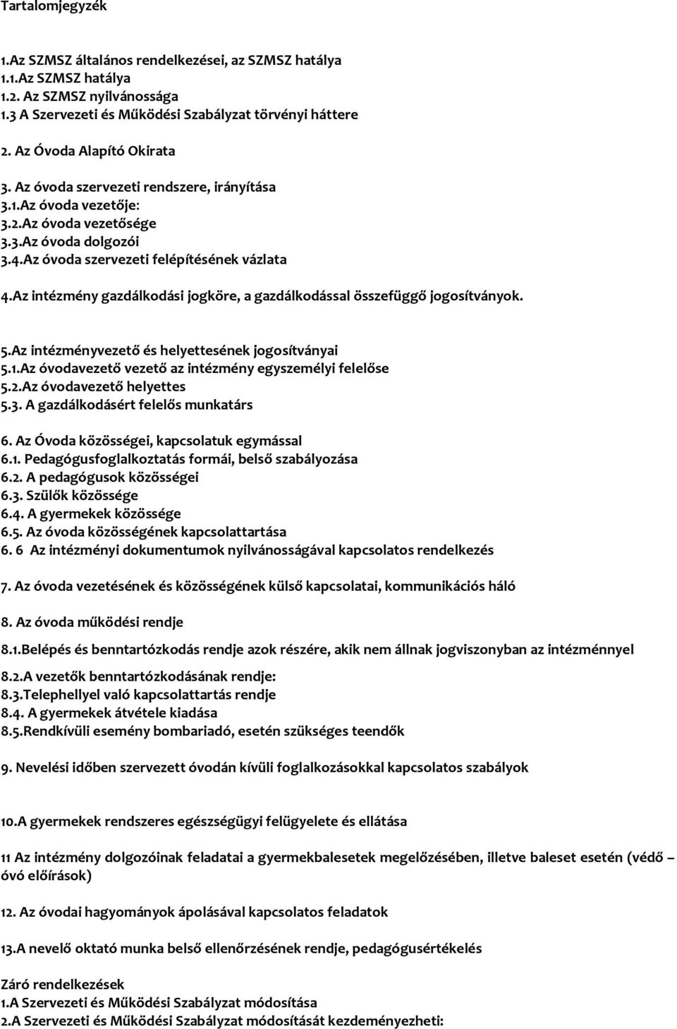 Az intézmény gazdálkodási jogköre, a gazdálkodással összefüggő jogosítványok. 5.Az intézményvezető és helyettesének jogosítványai 5.1.Az óvodavezető vezető az intézmény egyszemélyi felelőse 5.2.