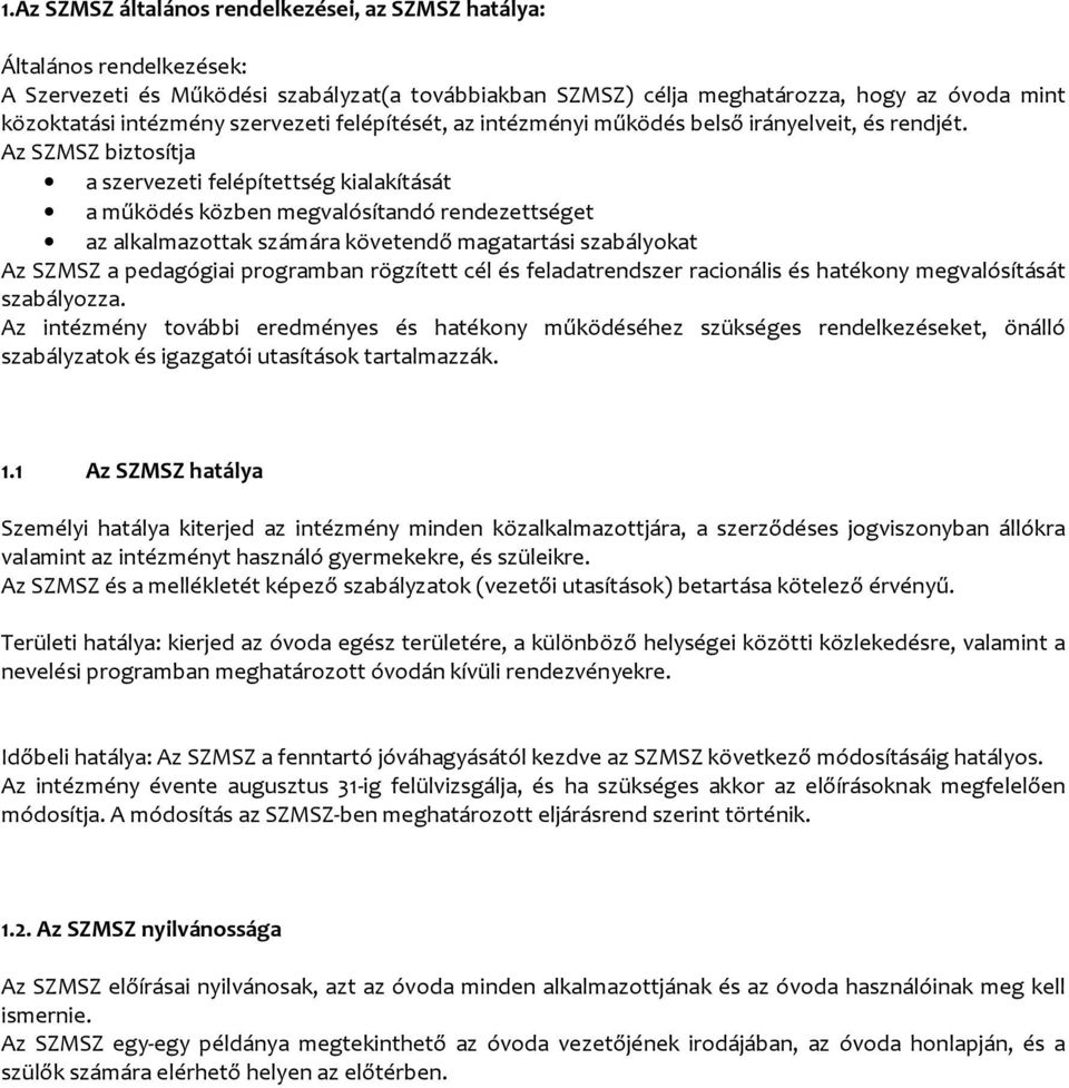 Az SZMSZ biztosítja a szervezeti felépítettség kialakítását a működés közben megvalósítandó rendezettséget az alkalmazottak számára követendő magatartási szabályokat Az SZMSZ a pedagógiai programban