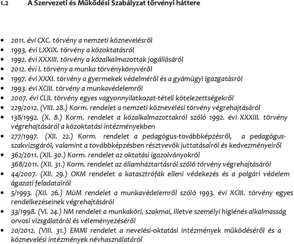 törvény a munkavédelemről 2007. évi CLII. törvény egyes vagyonnyilatkozat-tételi kötelezettségekről 229/2012. (VIII. 28.) Korm. rendelet a nemzeti köznevelési törvény végrehajtásáról 138/1992. (X. 8.