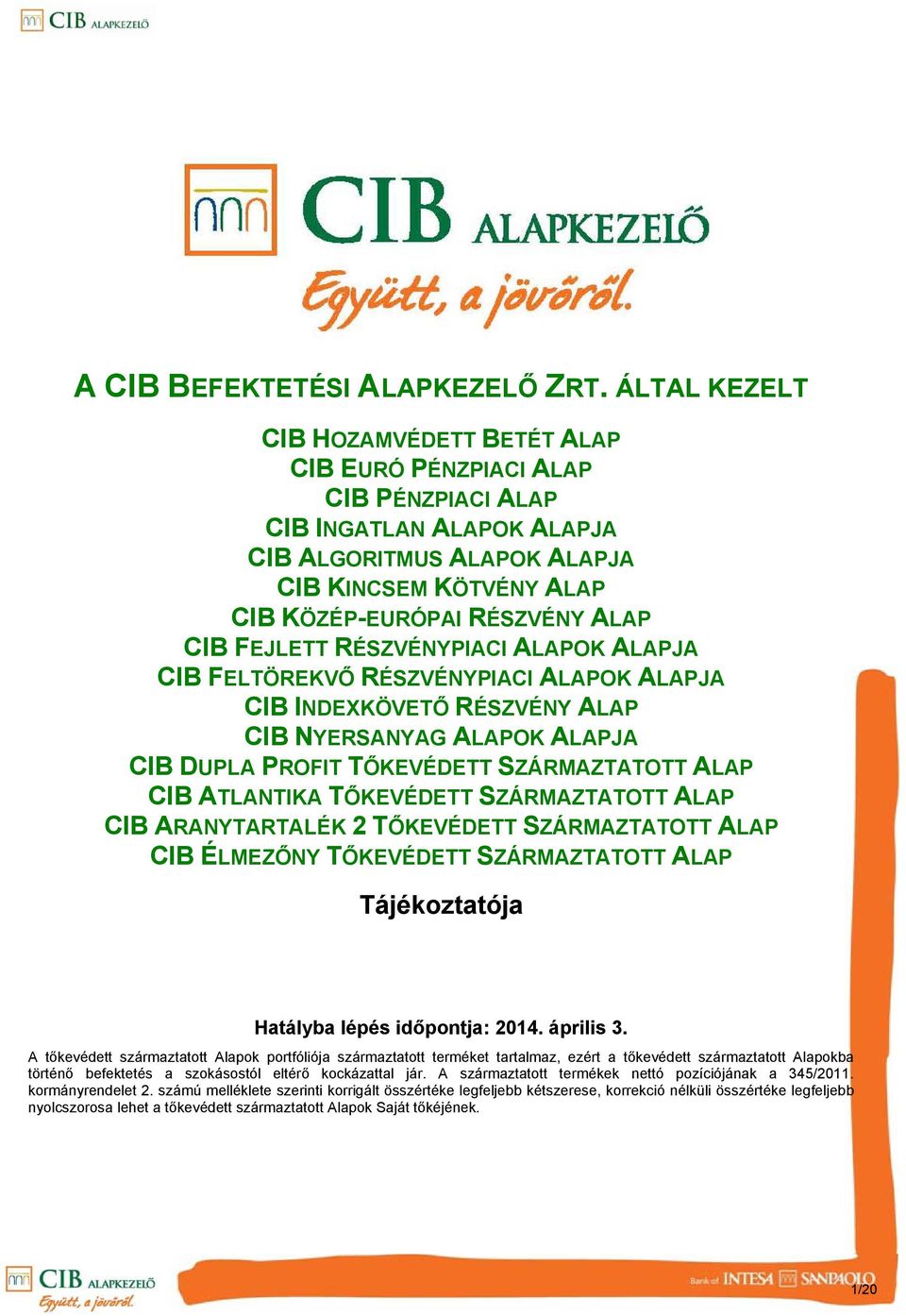 FEJLETT RÉSZVÉNYPIACI ALAPOK ALAPJA CIB FELTÖREKVŐ RÉSZVÉNYPIACI ALAPOK ALAPJA CIB INDEXKÖVETŐ RÉSZVÉNY ALAP CIB NYERSANYAG ALAPOK ALAPJA CIB DUPLA PROFIT TŐKEVÉDETT SZÁRMAZTATOTT ALAP CIB ATLANTIKA