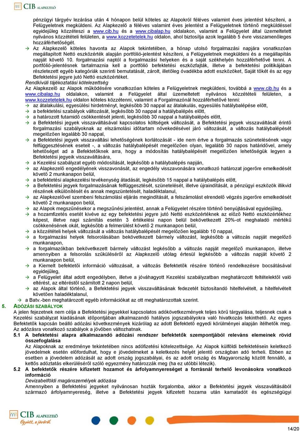 hu oldalakon, valamint a Felügyelet által üzemeltetett nyilvános közzétételi felületen, a www.kozzetetelek.hu oldalon, ahol biztosítja azok legalább 5 évre visszamenőleges hozzáférhetőségét.