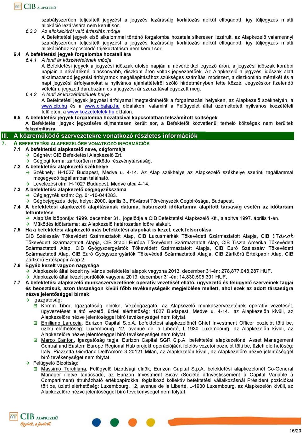 lezárásáig korlátozás nélkül elfogadott, így túljegyzés miatti allokációhoz kapcsolódó tájékoztatásra nem került sor. 6.4 