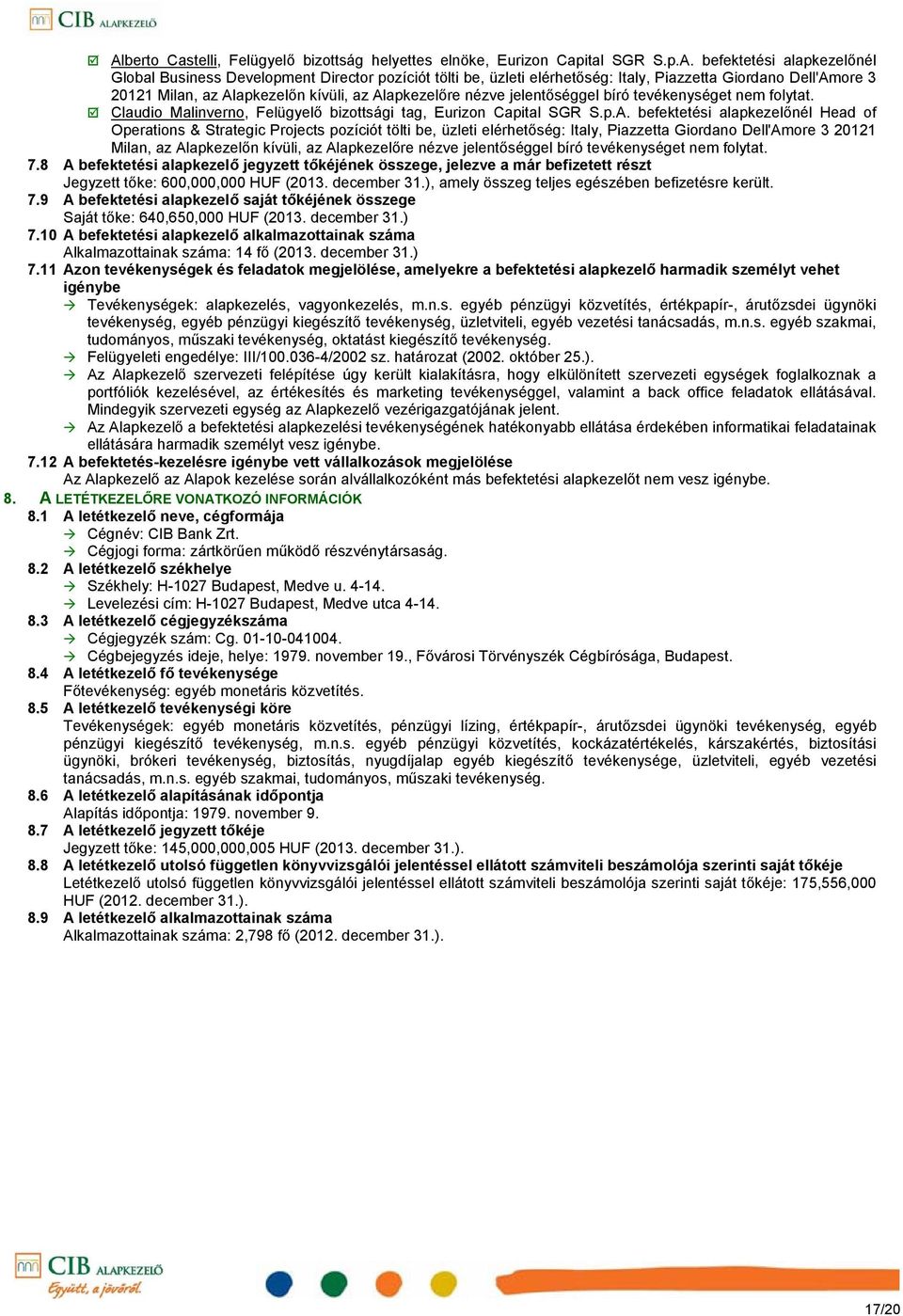 Claudio Malinverno, Felügyelő bizottsági tag, Eurizon Capital SGR S.p.A. befektetési alapkezelőnél Head of Operations & Strategic Projects pozíciót tölti be, üzleti elérhetőség: Italy,  7.