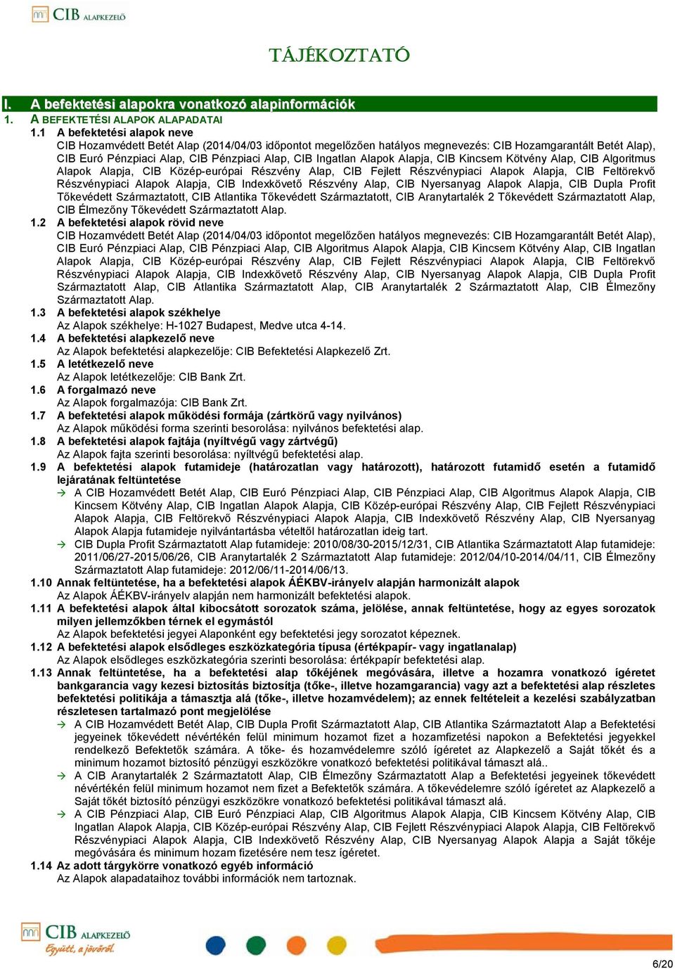 Alapok Alapja, CIB Kincsem Kötvény Alap, CIB Algoritmus Alapok Alapja, CIB Közép-európai Részvény Alap, CIB Fejlett Részvénypiaci Alapok Alapja, CIB Feltörekvő Részvénypiaci Alapok Alapja, CIB