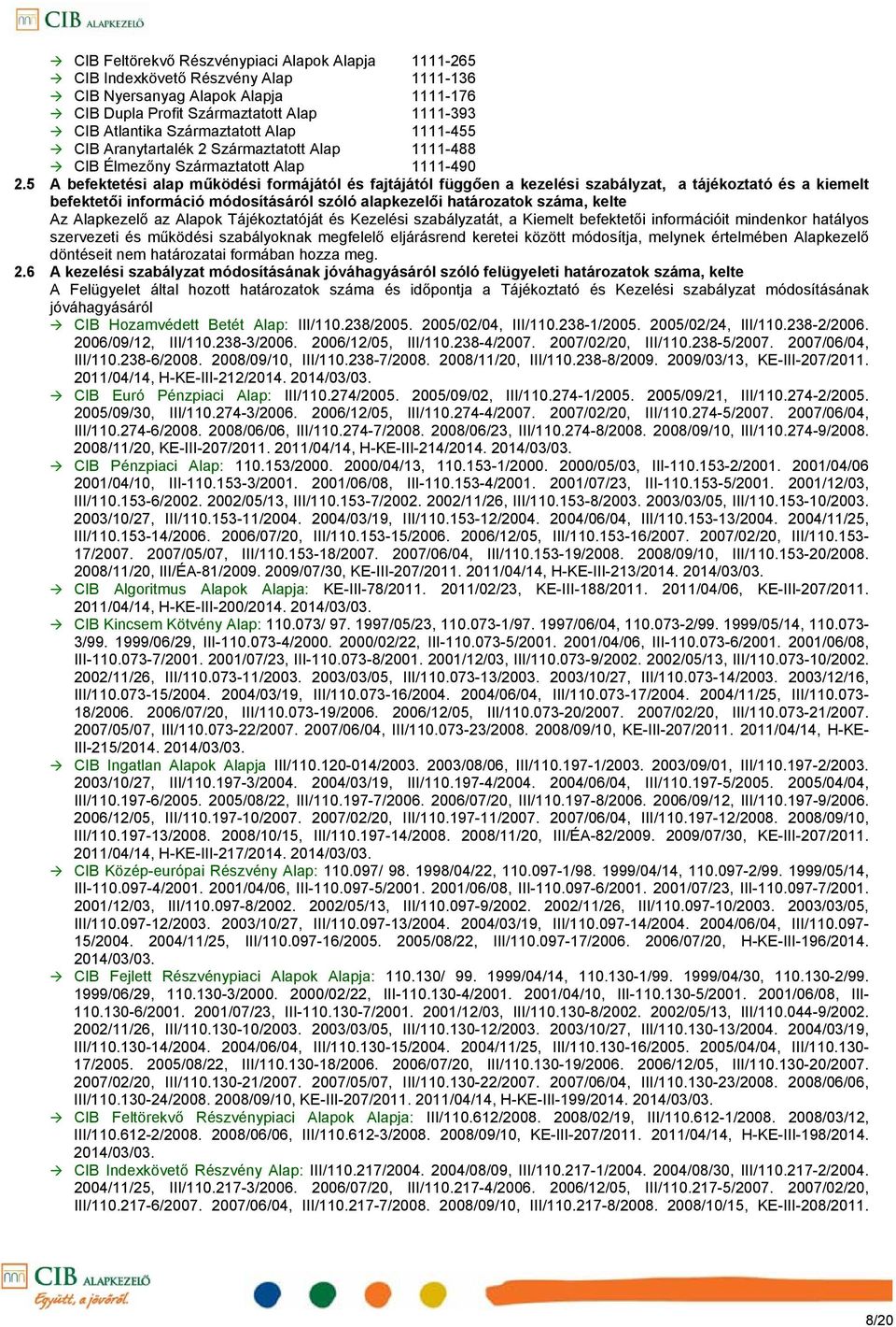 5 A befektetési alap működési formájától és fajtájától függően a kezelési szabályzat, a tájékoztató és a kiemelt befektetői információ módosításáról szóló alapkezelői határozatok száma, kelte Az