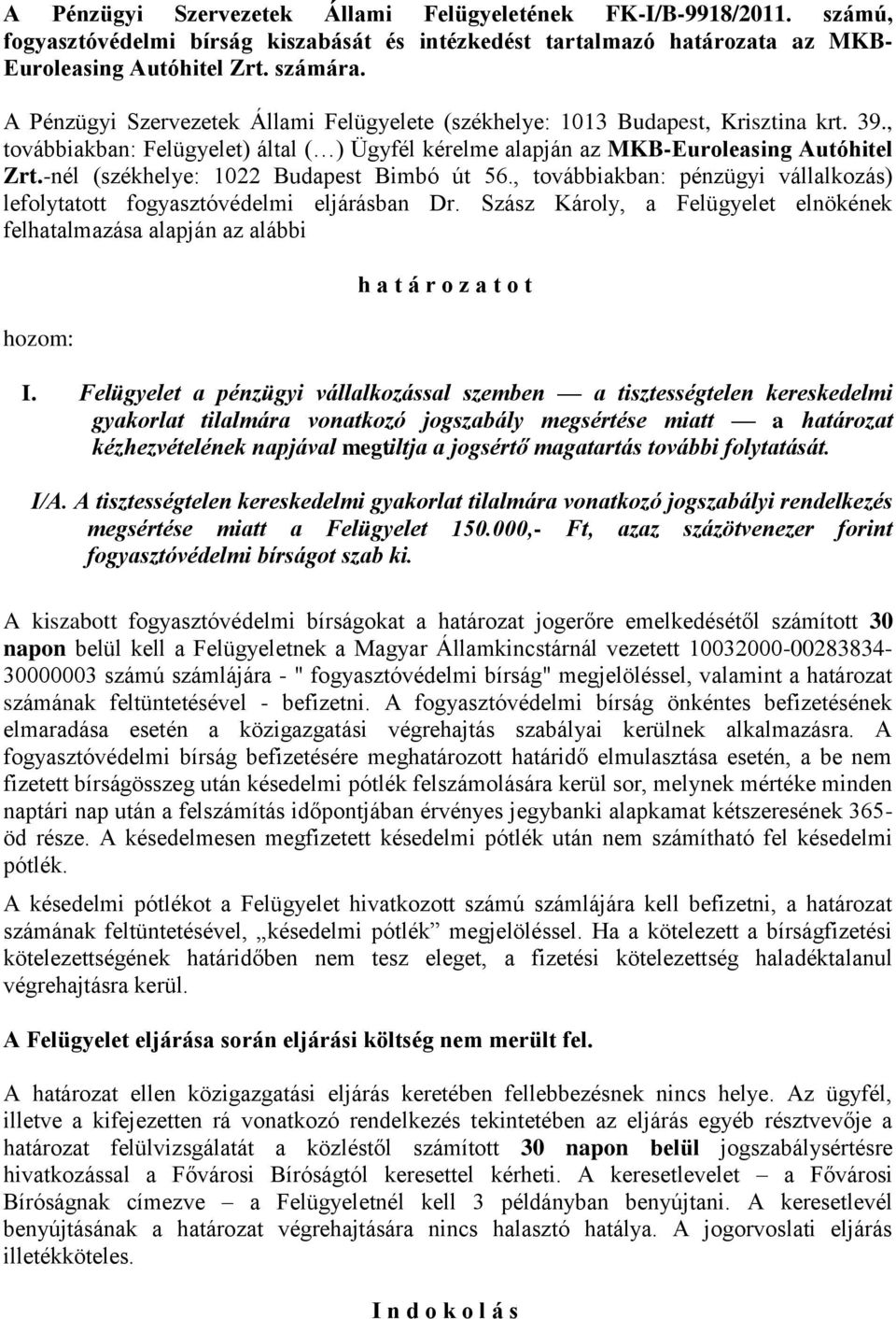 -nél (székhelye: 1022 Budapest Bimbó út 56., továbbiakban: pénzügyi vállalkozás) lefolytatott fogyasztóvédelmi eljárásban Dr.