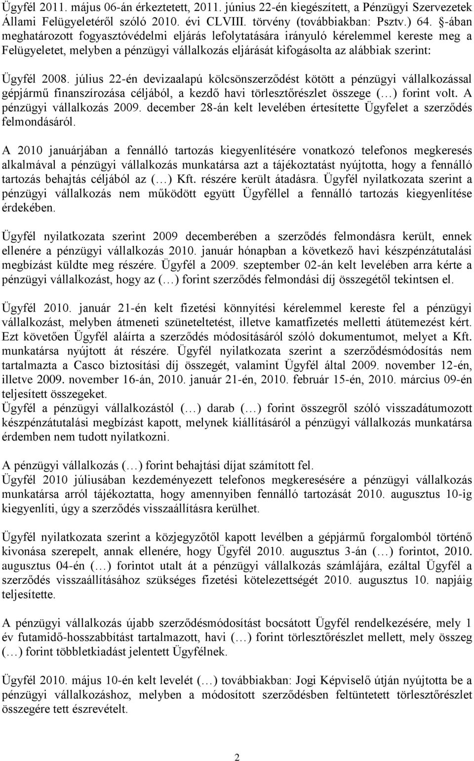 július 22-én devizaalapú kölcsönszerződést kötött a pénzügyi vállalkozással gépjármű finanszírozása céljából, a kezdő havi törlesztőrészlet összege ( ) forint volt. A pénzügyi vállalkozás 2009.