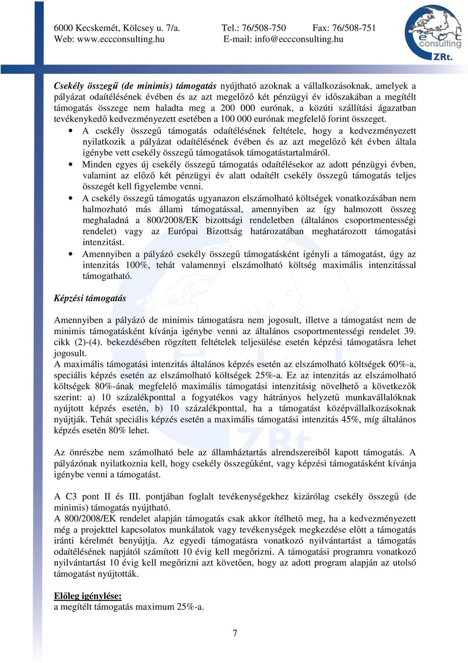 A csekély összegű támogatás odaítélésének feltétele, hogy a kedvezményezett nyilatkozik a pályázat odaítélésének évében és az azt megelőző két évben általa igénybe vett csekély összegű támogatások