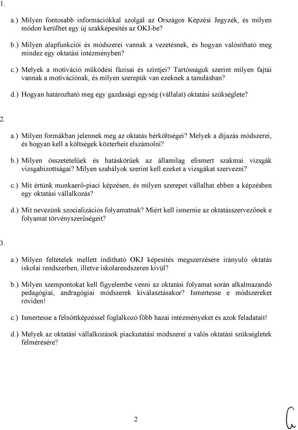 Tartósságuk szerint milyen fajtái vannak a motivációnak, és milyen szerepük van ezeknek a tanulásban? d.) Hogyan határozható meg egy gazdasági egység (vállalat) oktatási szükséglete? 2. a.) Milyen formákban jelennek meg az oktatás bérköltségei?