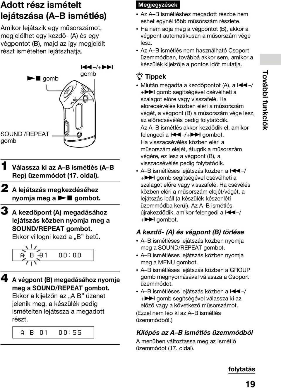 3 A kezdőpont (A) megadásához lejátszás közben nyomja meg a SOUND/REPEAT ot. Ekkor villogni kezd a B betű. A B 01 0 0 : 0 0 4 A végpont (B) megadásához nyomja meg a SOUND/REPEAT ot.