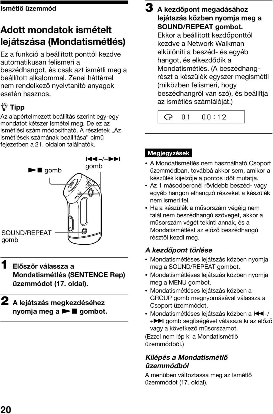 A részletek Az ismétlések számának beállítása című fejezetben a 21. oldalon találhatók. Nx SOUND/REPEAT. /+> 1 Először válassza a Mondatismétlés (SENTENCE Rep) üzemmódot (17. oldal).