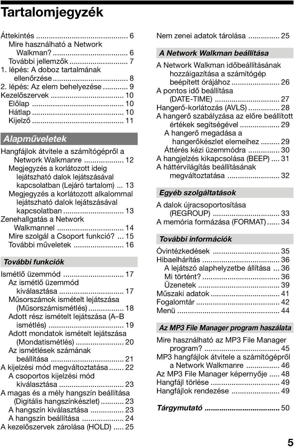 .. 12 Megjegyzés a korlátozott ideig lejátszható dalok lejátszásával kapcsolatban (Lejáró tartalom)... 13 Megjegyzés a korlátozott alkalommal lejátszható dalok lejátszásával kapcsolatban.
