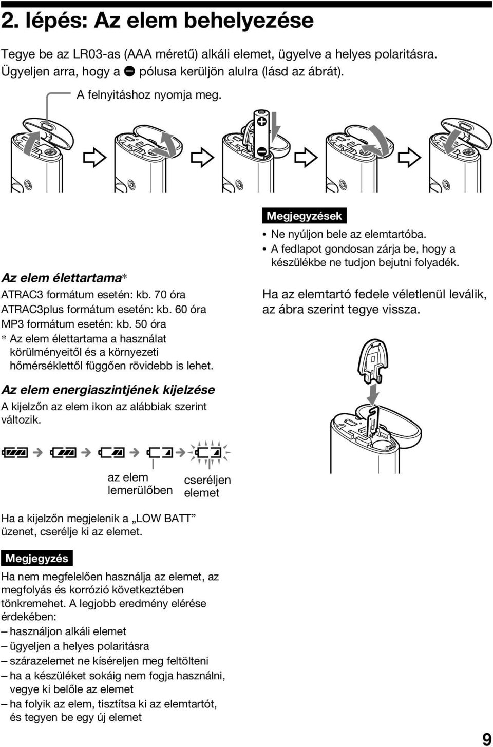 50 óra * Az elem élettartama a használat körülményeitől és a környezeti hőmérséklettől függően rövidebb is lehet. Megjegyzések Ne nyúljon bele az elemtartóba.