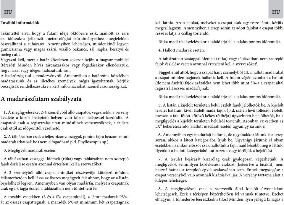 Vigyázni kell, mert a határ közelében sokszor bejön a magyar mobiljel (térerő)! Minden hívás tárcsázásakor vagy fogadásakor ellenőrizzük, hogy hazai vagy idegen hálózatunk van.
